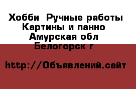 Хобби. Ручные работы Картины и панно. Амурская обл.,Белогорск г.